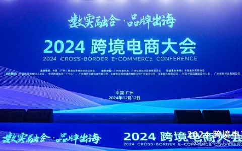 推動數(shù)實融合，助力品牌出海 2024跨境電商大會在穗成功舉辦